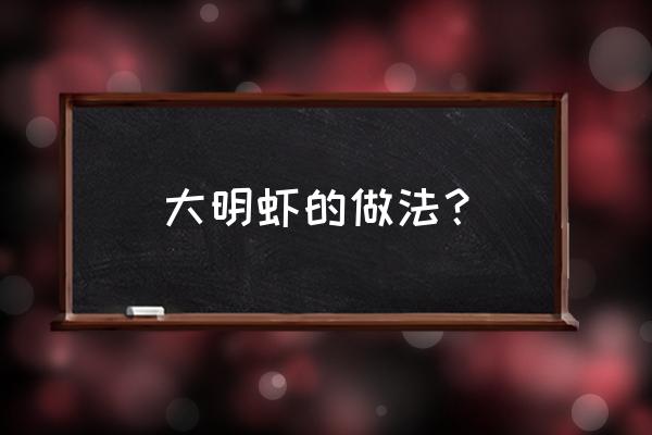 大明虾的做法大全 大明虾的做法？