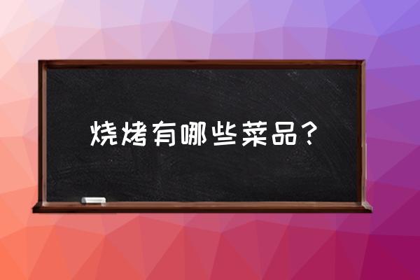 烧烤肉类食材清单大全 烧烤有哪些菜品？