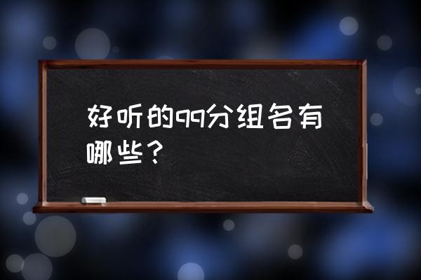 好听的qq分组名字一套 好听的qq分组名有哪些？