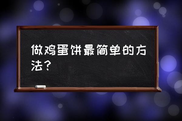 最简单的鸡蛋饼做法 做鸡蛋饼最简单的方法？