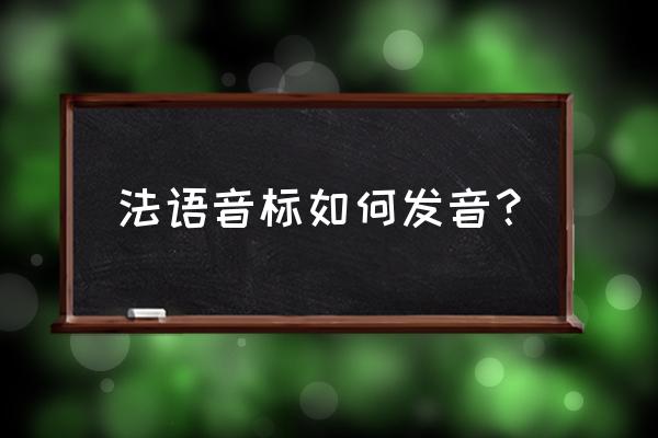 法语音素发音规则 法语音标如何发音？