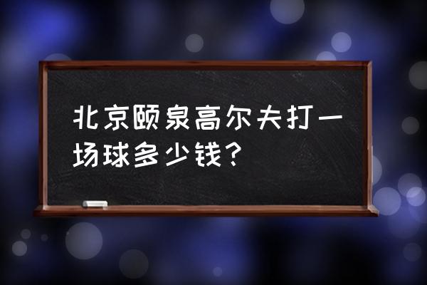 哪儿有室内高尔夫多少钱 北京颐泉高尔夫打一场球多少钱？