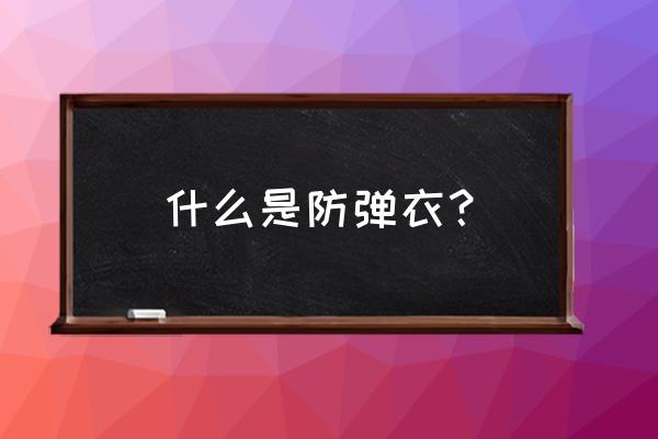 防弹衣是由什么材料做的 什么是防弹衣？