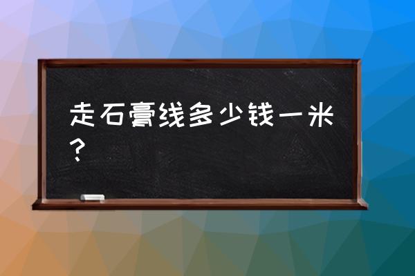 12公分石膏线多少钱一米 走石膏线多少钱一米？