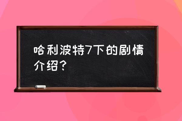 哈利波特7下免费完整版 哈利波特7下的剧情介绍？