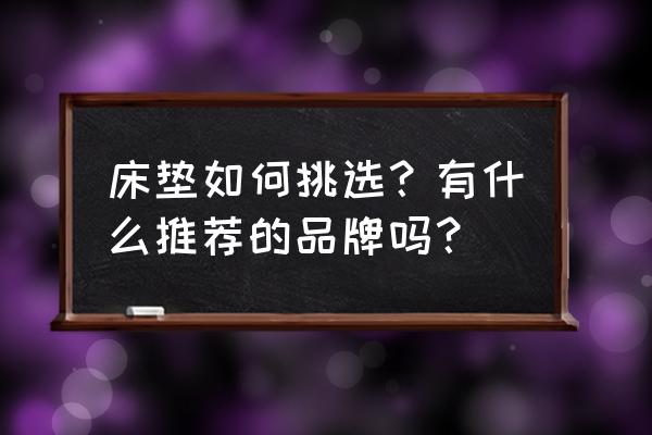 床垫什么牌子好一点 床垫如何挑选？有什么推荐的品牌吗？