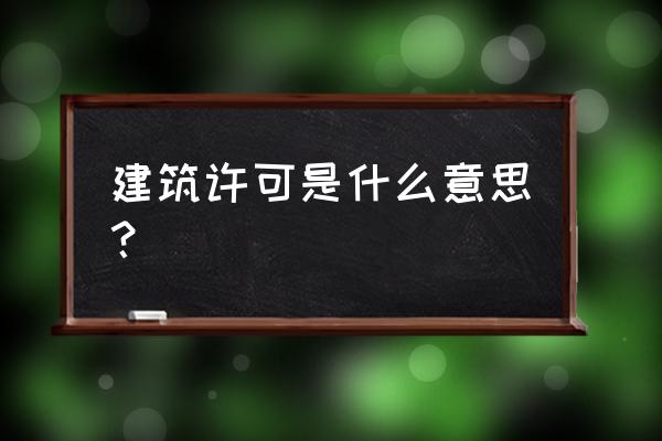 建筑许可是指 建筑许可是什么意思？