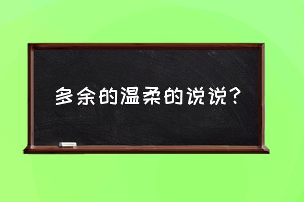 多余的温柔说说 多余的温柔的说说？