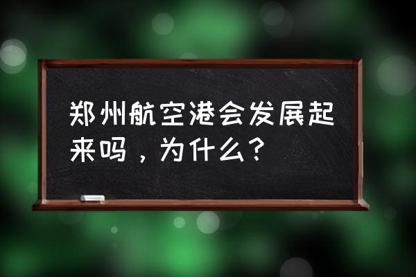 郑州航空港区最新消息 郑州航空港会发展起来吗，为什么？