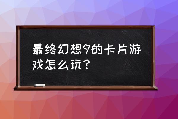 最终幻想9完美攻略 最终幻想9的卡片游戏怎么玩？