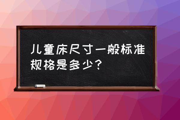 儿童床的尺寸规格有几种 儿童床尺寸一般标准规格是多少？