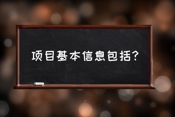 项目的基本信息包括 项目基本信息包括？