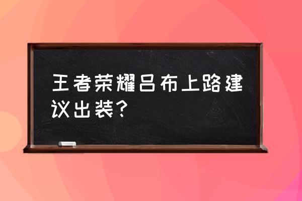 王者荣耀吕布出装 王者荣耀吕布上路建议出装？