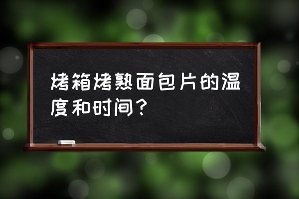 烤箱烤面包片多少度 烤箱烤熟面包片的温度和时间？