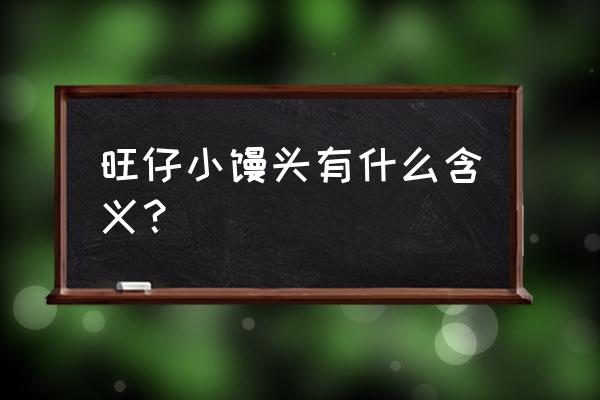 旺仔小馒头的寓意 旺仔小馒头有什么含义？