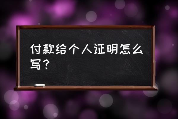 个人付款证明模板 付款给个人证明怎么写？