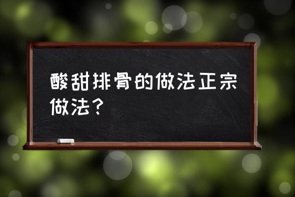 酸甜排骨的家常做法步骤 酸甜排骨的做法正宗做法？