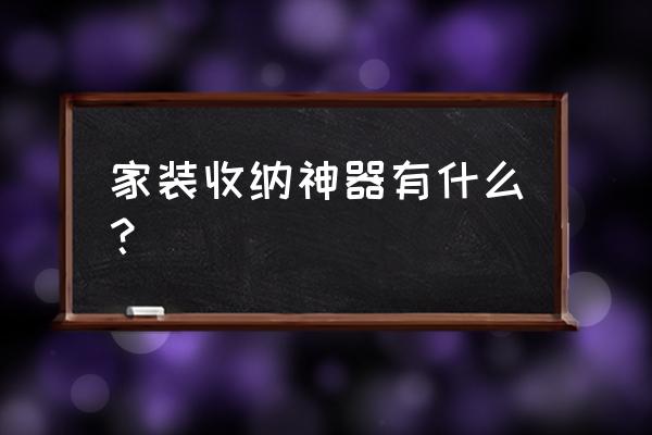 家庭收纳用具 家装收纳神器有什么？