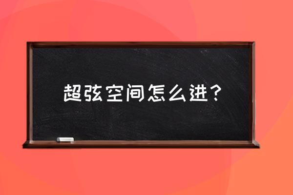 《超弦空间》 超弦空间怎么进？