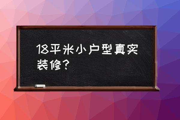 18平米小户型真实装修 18平米小户型真实装修？