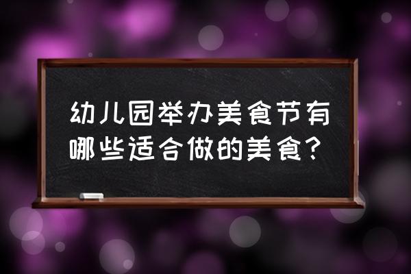 美食厨房幼儿园 幼儿园举办美食节有哪些适合做的美食？