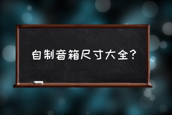 音箱制作尺寸比例 自制音箱尺寸大全？