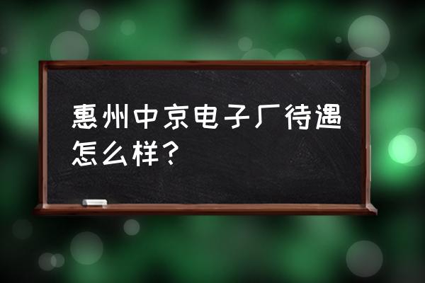 中京电子哪个部门工资高 惠州中京电子厂待遇怎么样？