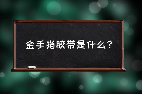 金手指胶带的用途 金手指胶带是什么？