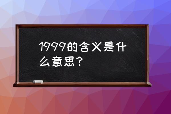 如果能再爱一次1999 1999的含义是什么意思？