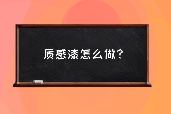 质感涂料做法 质感漆怎么做？