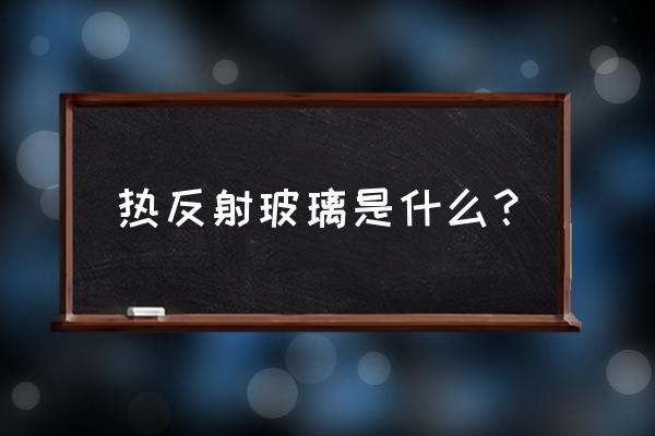 热反射玻璃 热反射玻璃是什么？