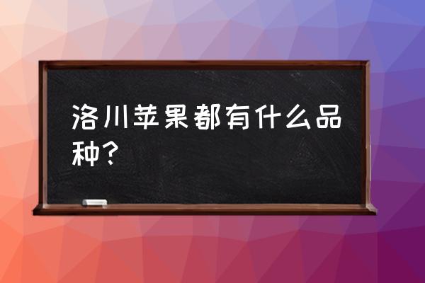 洛川苹果是什么品种 洛川苹果都有什么品种？