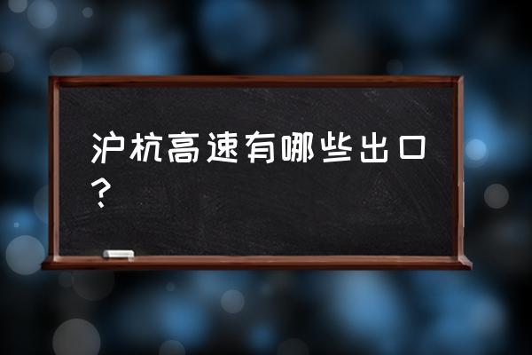 沪杭高速出口 沪杭高速有哪些出口？