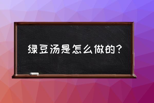 绿豆汤的做法详细步骤 绿豆汤是怎么做的？