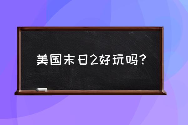 美国末日2好玩吗 美国末日2好玩吗？