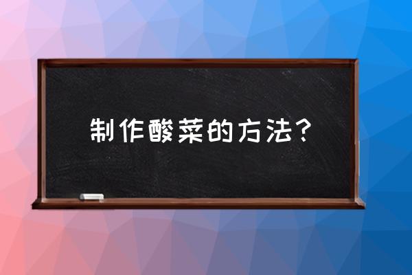 做酸菜的方法步骤 制作酸菜的方法？