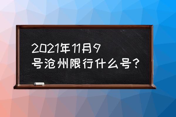 沧州限行尾号 2021年11月9号沧州限行什么号？