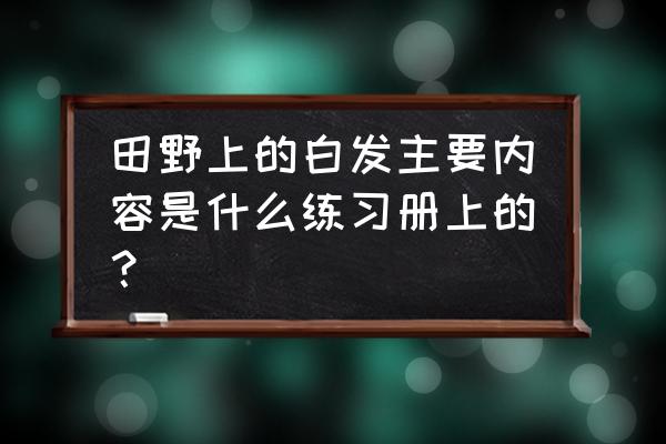 仿写田野里的白发600字 田野上的白发主要内容是什么练习册上的？