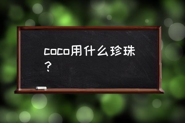 coco的珍珠 coco用什么珍珠？