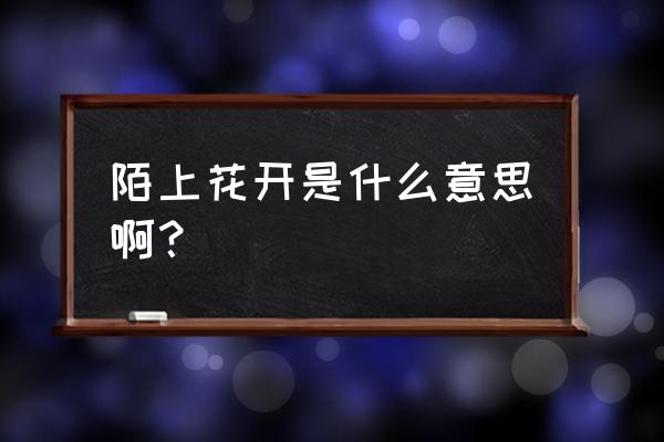 陌上花开如今形容什么 陌上花开是什么意思啊？