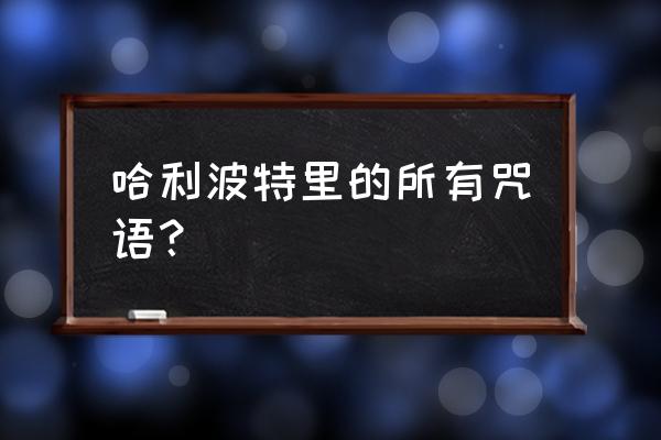 哈利波特全部咒语 哈利波特里的所有咒语？