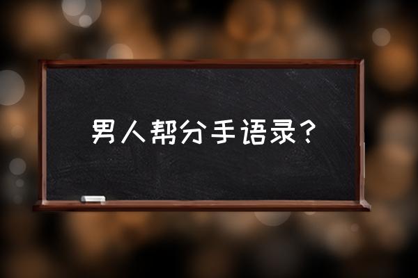 男人帮里的经典语录 男人帮分手语录？