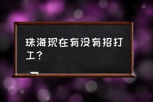 珠海跳蚤市场个人求职 珠海现在有没有招打工？