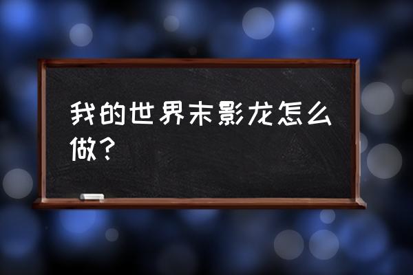 我的世界末影龙怎么做出来 我的世界末影龙怎么做？