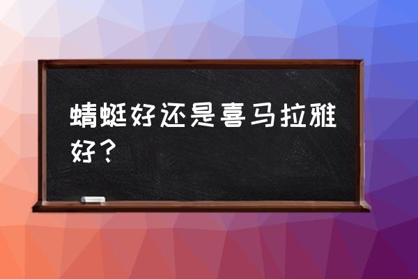 蜻蜓好还是喜马拉雅好 蜻蜓好还是喜马拉雅好？