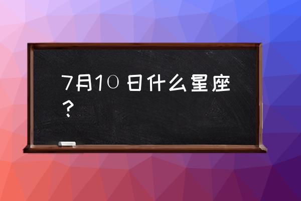 7月1是什么星座的蟹 7月1Ο日什么星座？