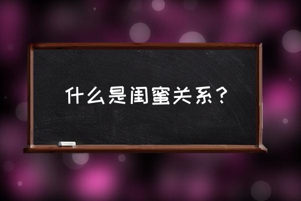 闺蜜是什么样的关系 什么是闺蜜关系？