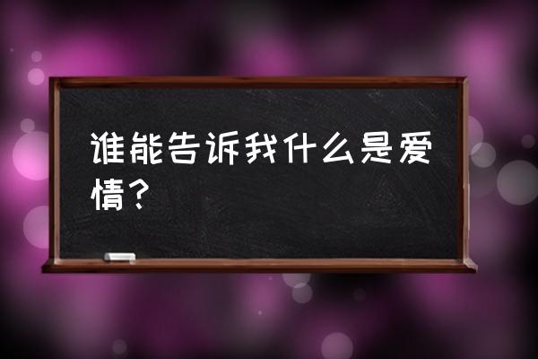 你是爱情的原因12 谁能告诉我什么是爱情？