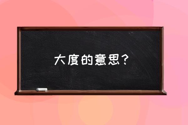 大度的释义 大度的意思？