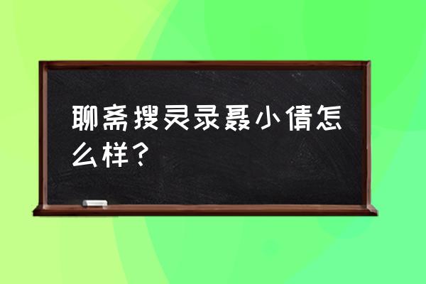 聊斋聂小倩 聊斋搜灵录聂小倩怎么样？